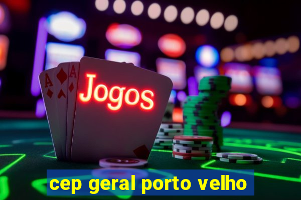 cep geral porto velho